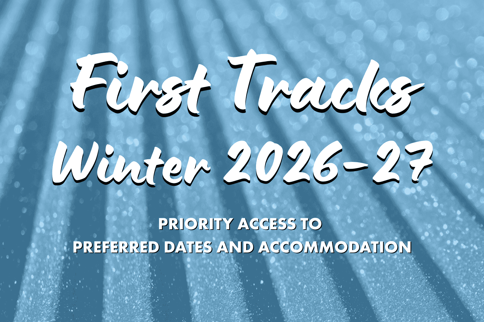 First Tracks: Priority Access to Winter 2026–27