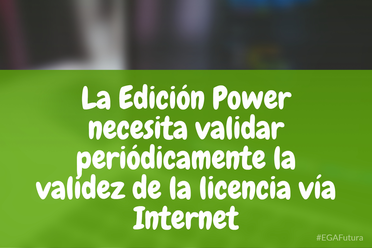 La Edición Power necesita validar periódicamente la validez de la licencia vía Internet