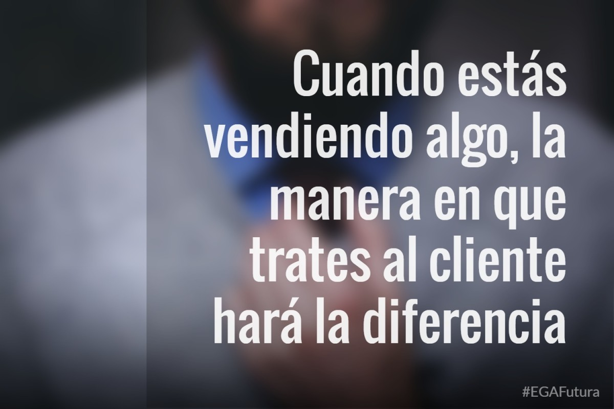 Cuando estás vendiendo algo, la manera en que trates al cliente hará la diferencia.