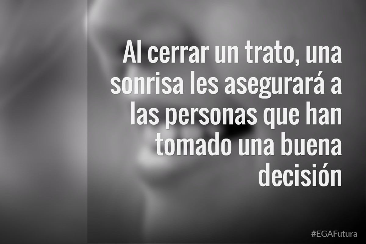 Al cerrar un trato, una sonrisa les asegurará a las personas que han tomado una buena decisión.