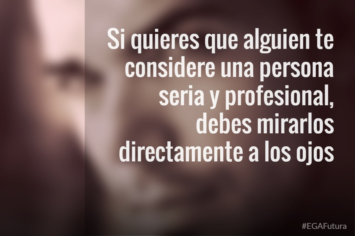 Si quieres que alguien te considere una persona seria y profesional, debes mirarlos directamente a los ojos.