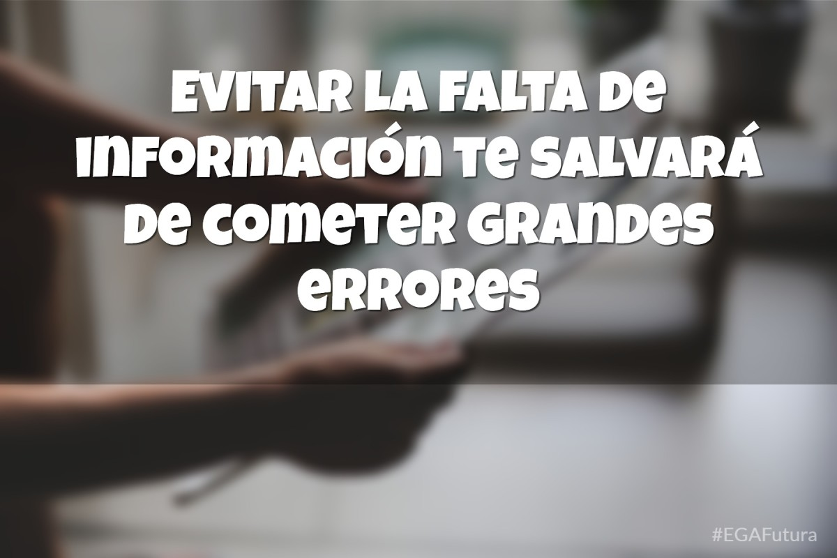Evitar la falta información te salvará de cometer grandes errores