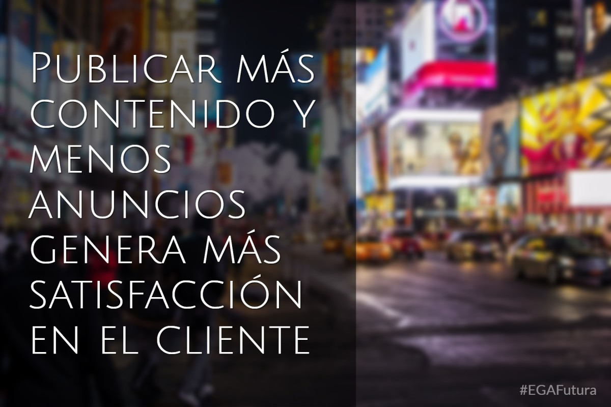 Publicar más contenido y menos anuncios genera más satisfacción en el cliente