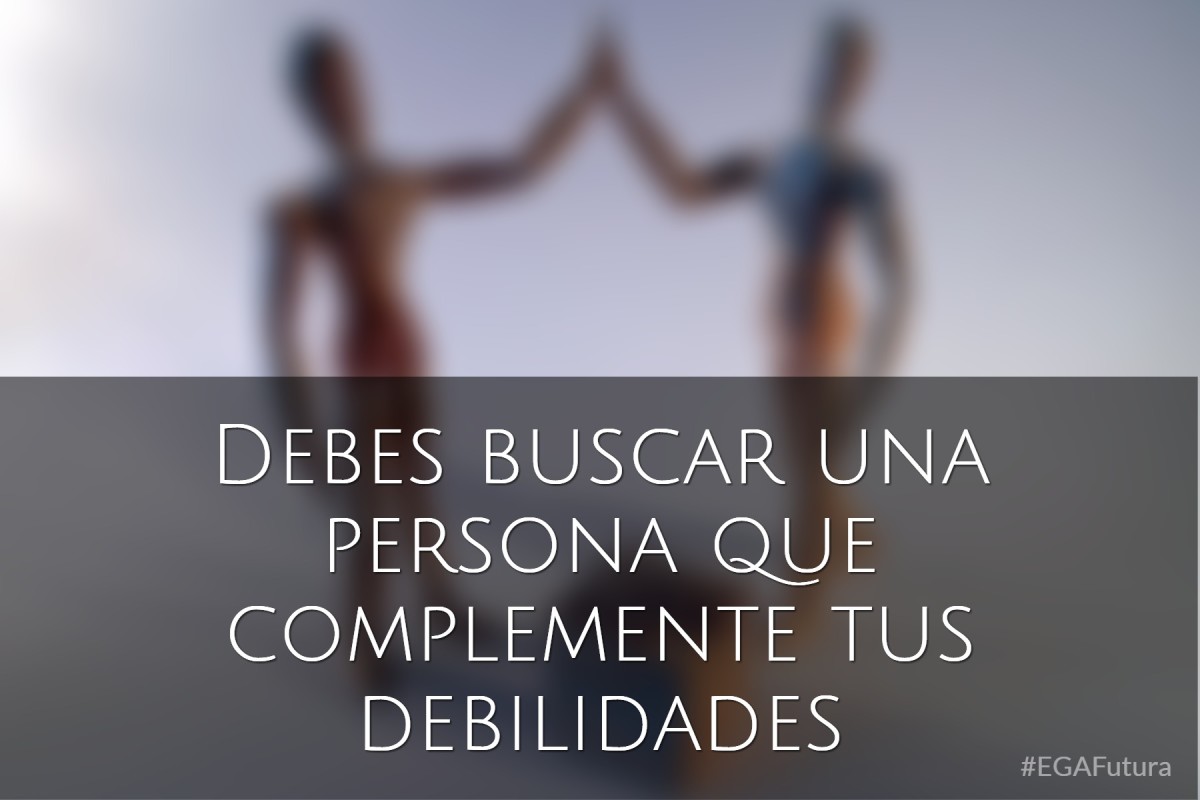 Debes buscar una persona que complemente tus debilidades