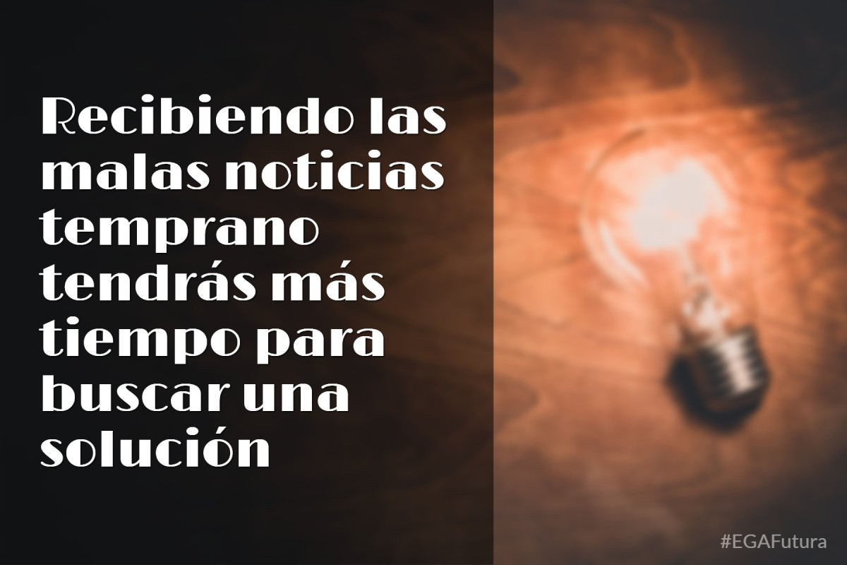 Recibiendo las malas noticias temprano tendrás más tiempo para buscar una solución