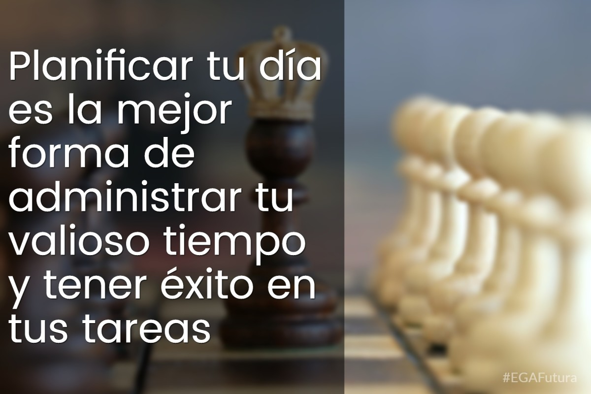 Planificar tu día es la mejor forma de administrar tu valioso tiempo y tener éxito en tus tareas
