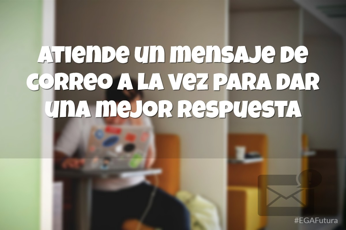 Atiende un mensaje de correo a la vez para dar una mejor respuesta
