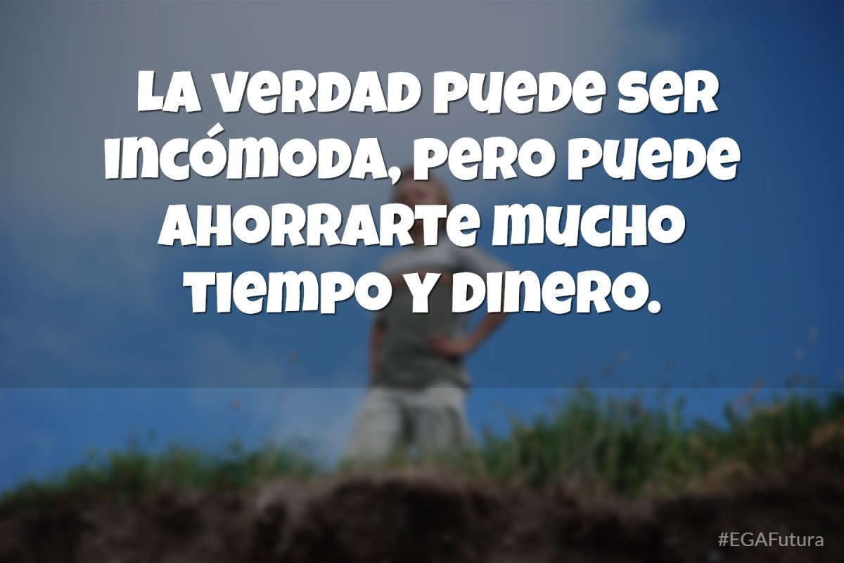 La verdad puede ser incómoda, pero puede ahorrarte mucho tiempo y dinero