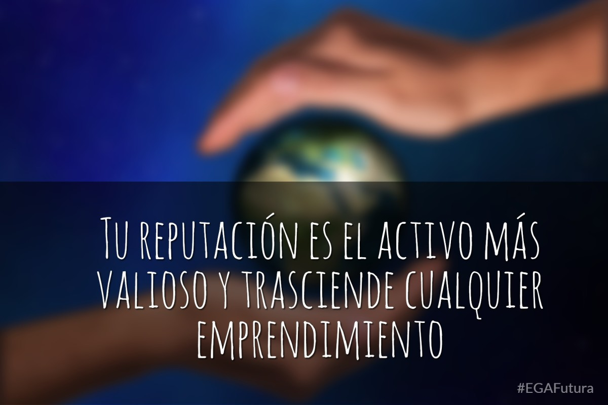 Tu reputación es el activo más valioso y transciende cualquier emprendimiento