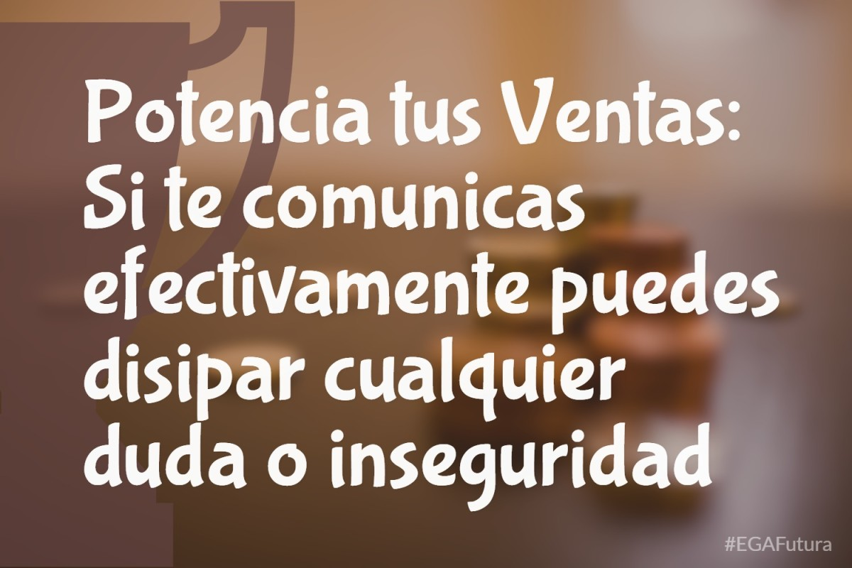 Potencia tus Ventas Si te comunicas efectivamente puedes disipar cualquier duda o inseguridad