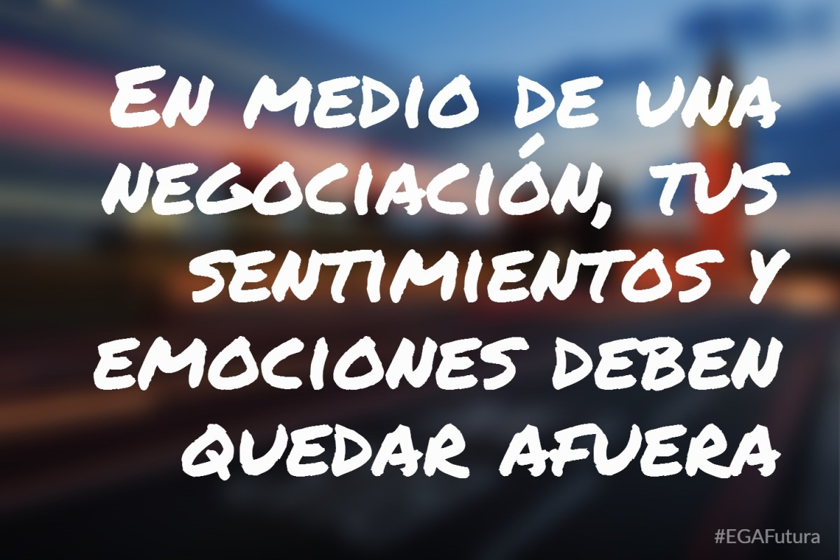 En medio de una negociación, tus sentimientos y emociones deben quedar afuera