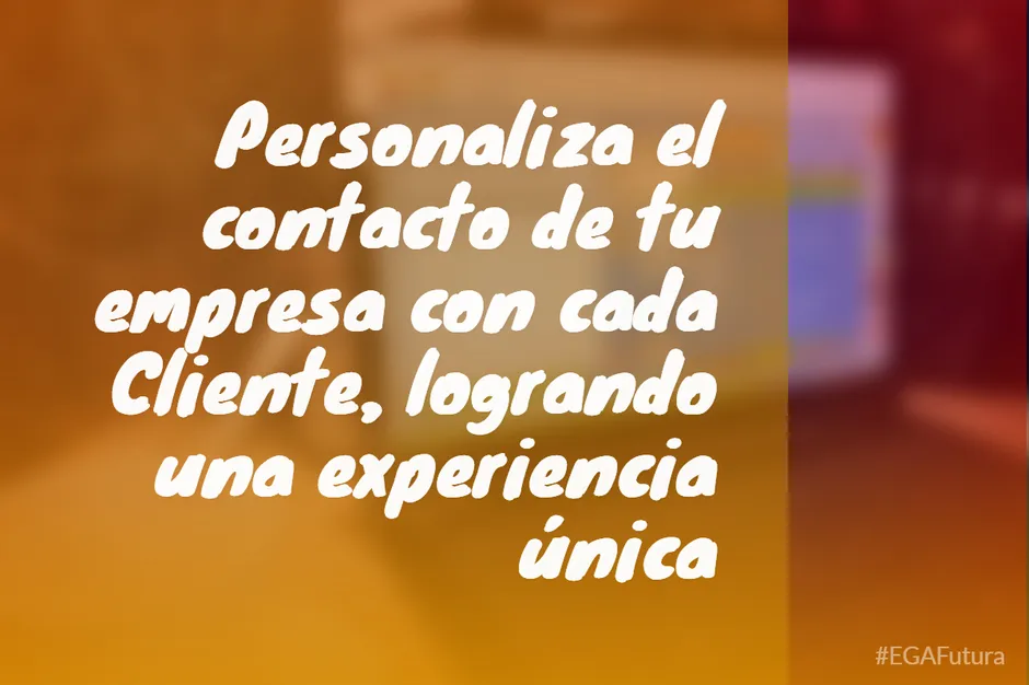 Personaliza el contacto de tu empresa con cada Cliente, logrando una experiencia única