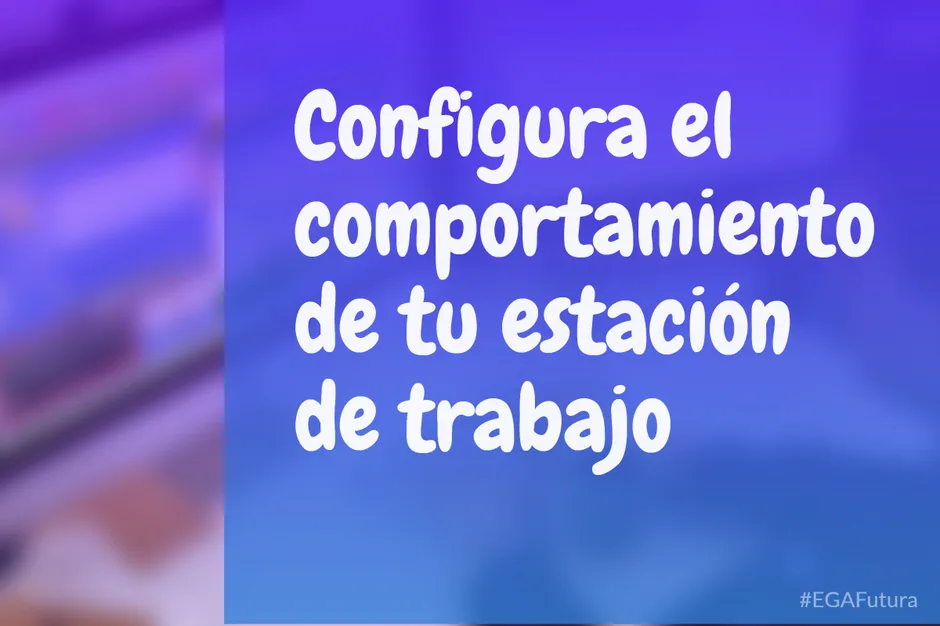 Configura el comportamiento de tu estación de trabajo