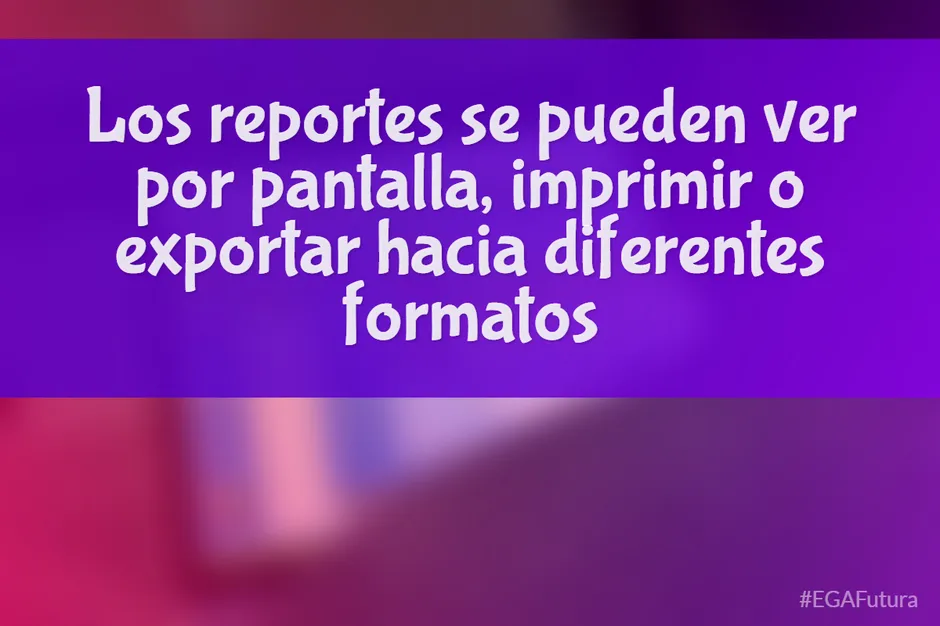 Los reportes se pueden ver por pantalla, imprimir o exportar hacia diferentes formatos
