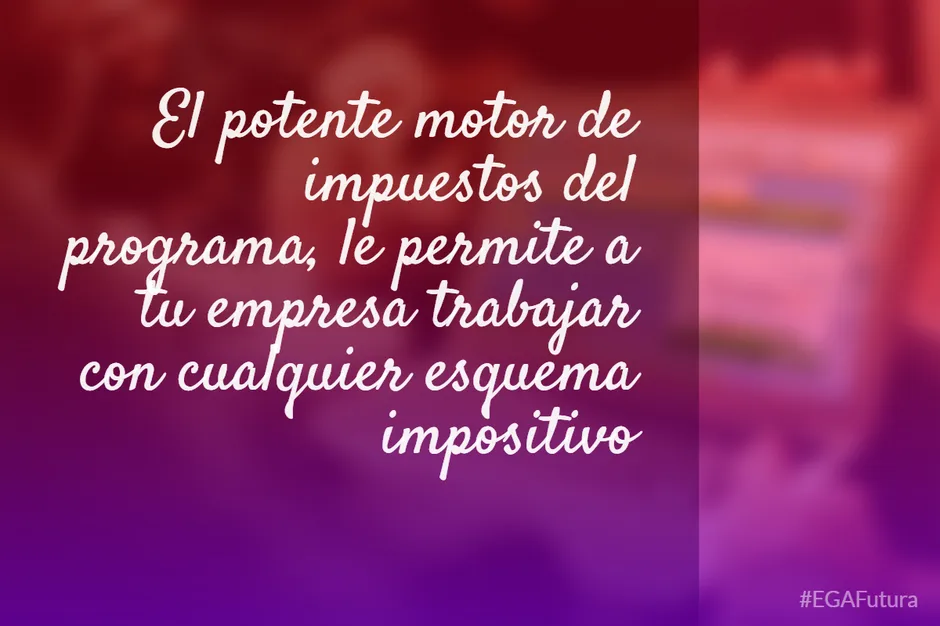 El potente motor de impuestos del programa, le permite a tu empresa trabajar con cualquier esquema impositivo