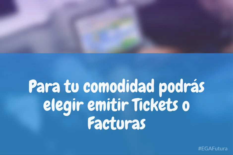 Para tu comodidad podrás elegir emitir Tickets o Facturas