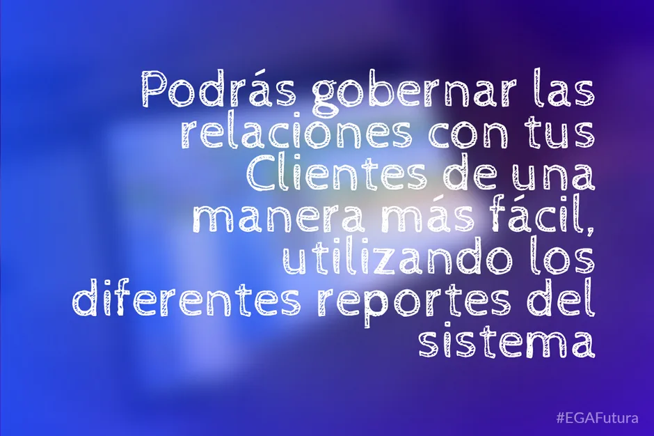 Podrás gobernar las relaciones con tus Clientes de una manera más fácil, utilizando los diferentes reportes del sistema