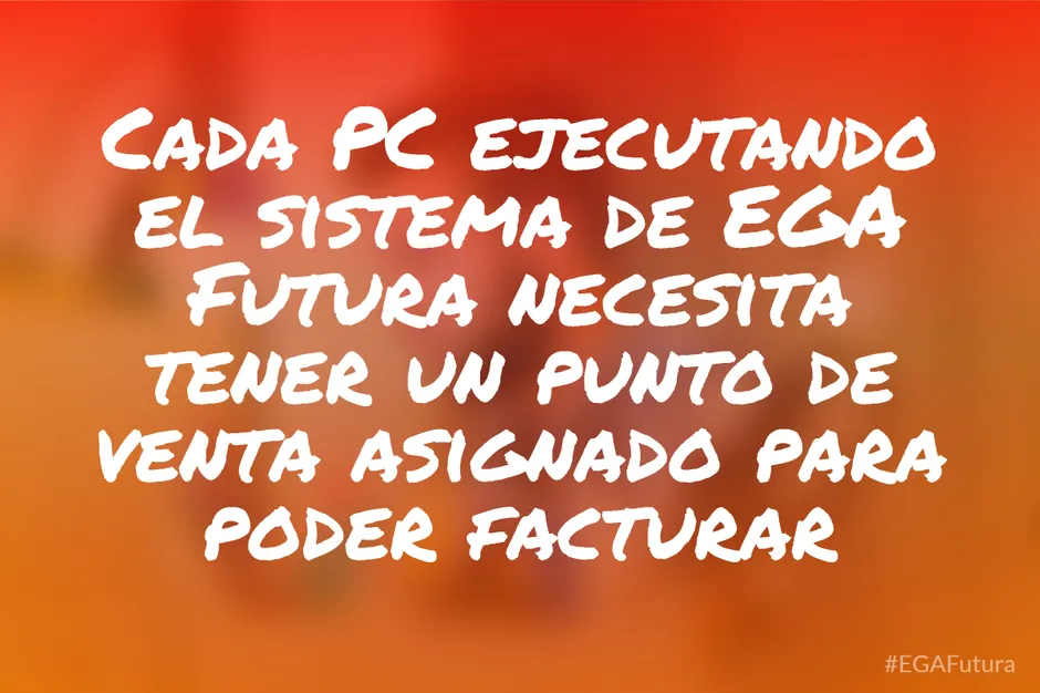 Cada PC ejecutando el sistema de EGA Futura necesita tener un punto de venta asignado para poder facturar