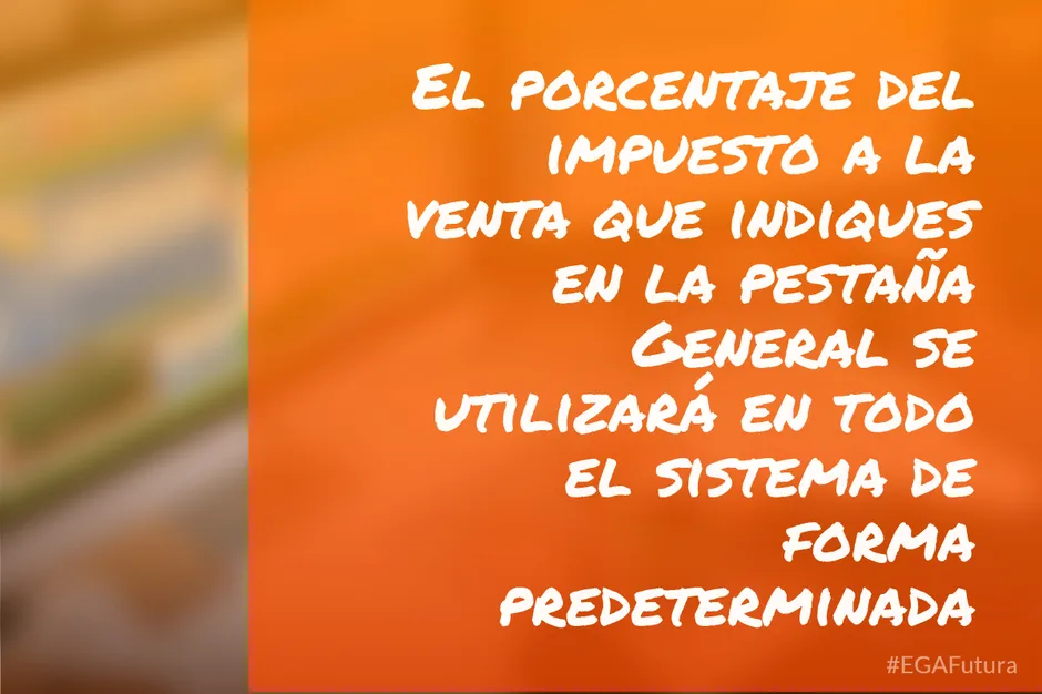 El impuesto a la venta (porcentaje) que indiques en el campo de la pestaña "General" será la información que se utilizará en todo el sistema de forma predeterminada.