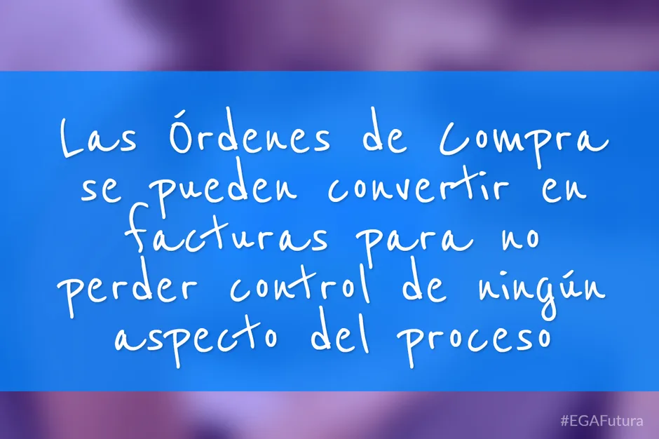 Las Órdenes de Compra se pueden convertir en facturas para no perder control de ningún aspecto del proceso