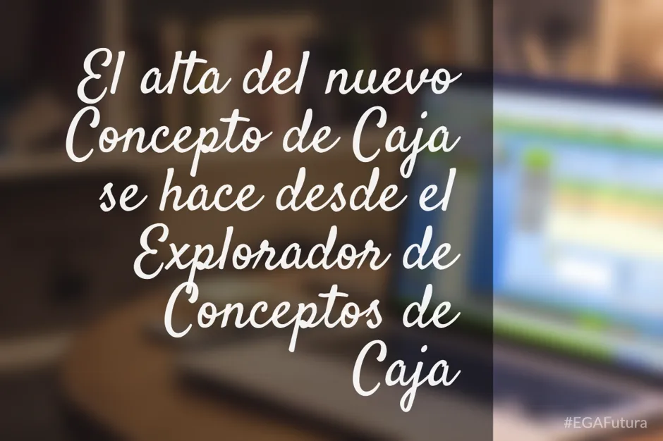 El alta del nuevo Concepto de Caja se hace desde el Explorador de Conceptos de Caja