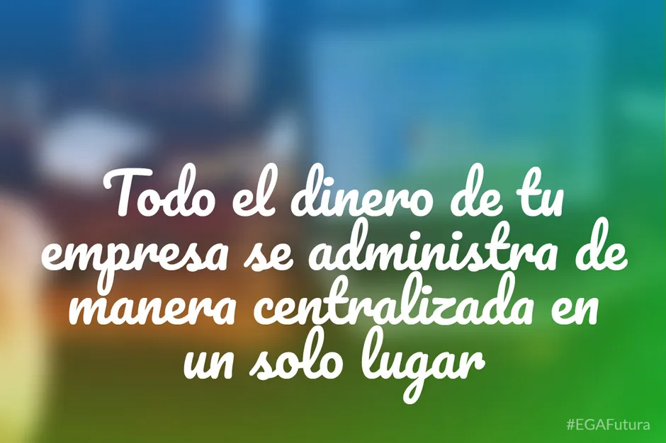 Todo el dinero de tu empresa se administra de manera centralizada en un solo lugar