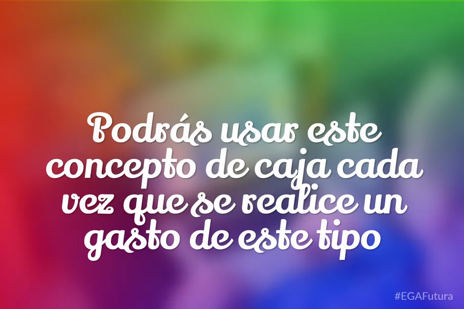 Podrás usar este concepto de caja cada vez que se realice un gasto de este tipo.