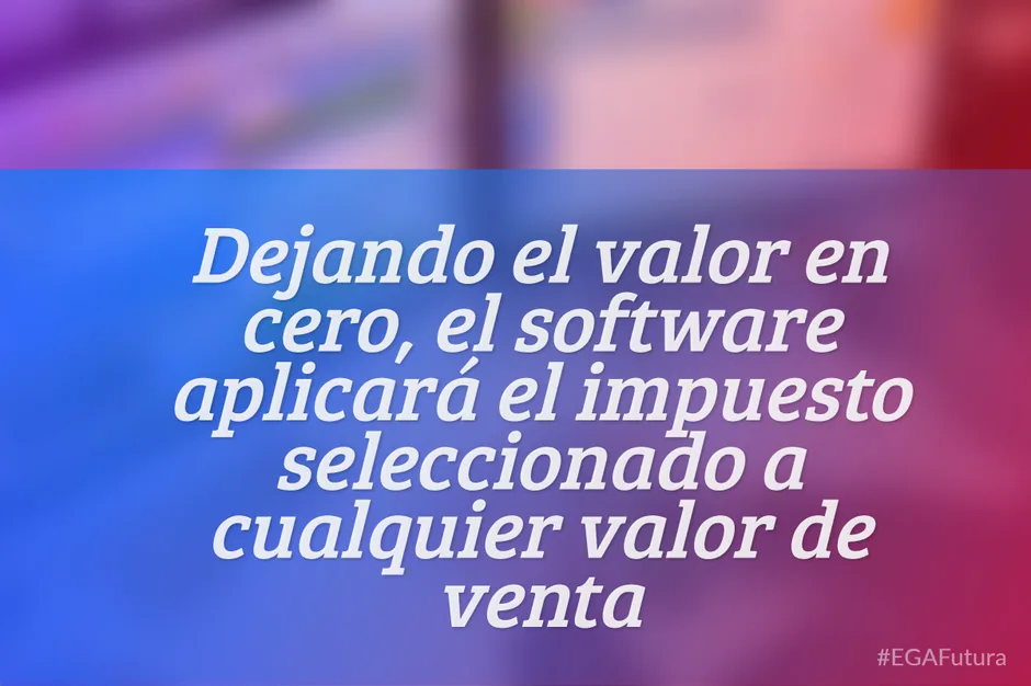 Dejando el valor en cero, el software aplicará el impuesto seleccionado a cualquier valor de venta.
