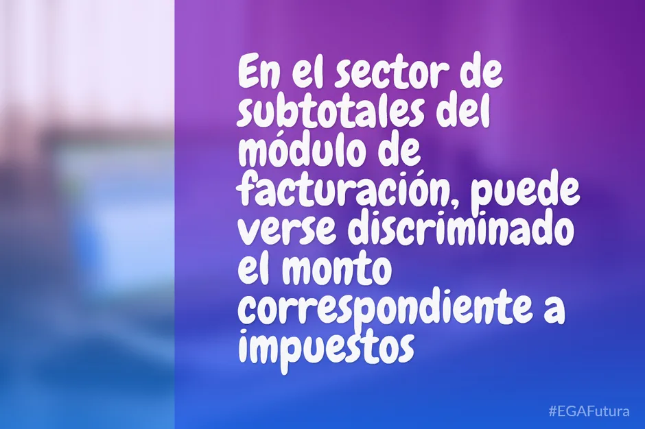 En el sector de subtotales del módulo de facturación, puede verse discriminado el monto correspondiente a impuestos.
