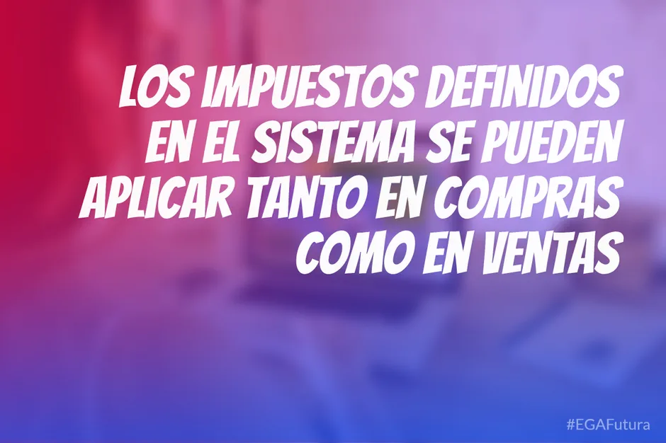 Los impuestos definidos en el sistema se pueden aplicar tanto en Compras como en Ventas