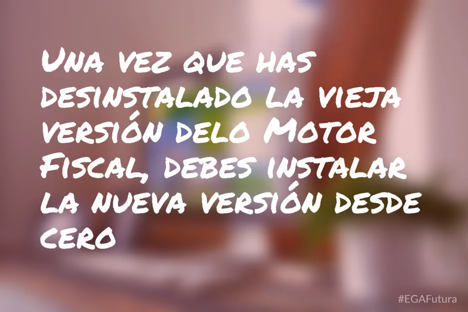 Una vez que has desinstalado la vieja versión delo Motor Fiscal, debes instalar la nueva versión desde cero