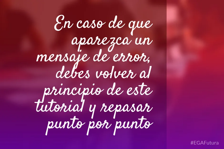 En caso de que aparezca un mensaje de error, debes volver al principio de este tutorial y repasar punto por punto