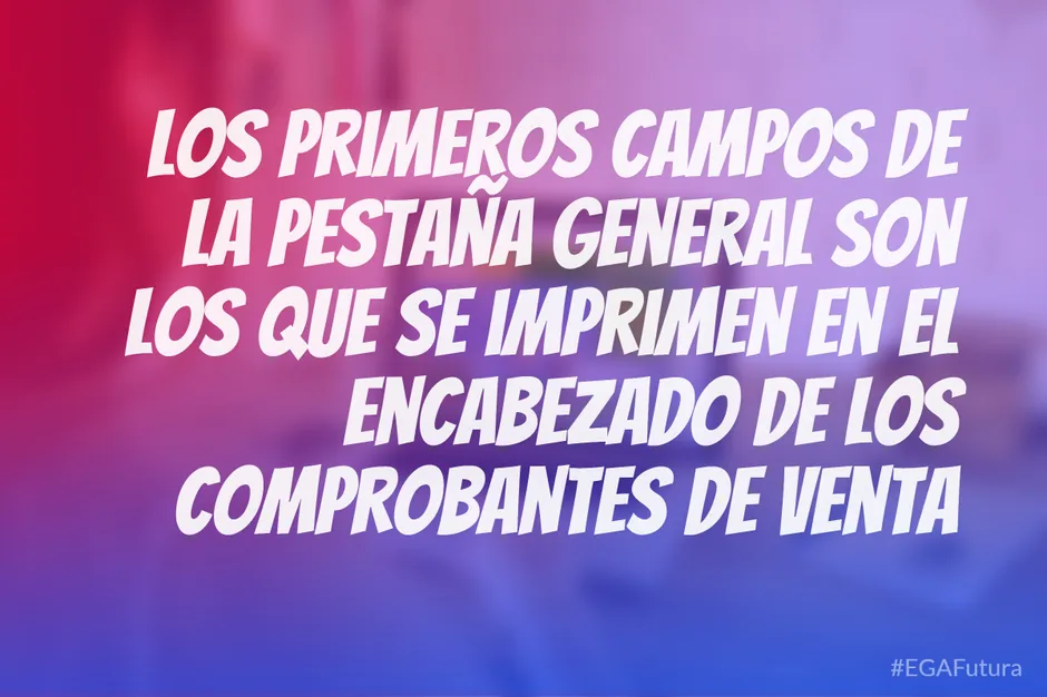 Los primeros campos de la Pestaña General son los que se imprimen en el encabezado de los comprobantes de venta