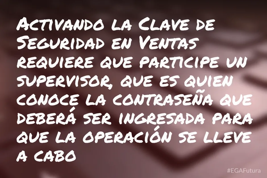 Activando la Clave de Seguridad en Ventas requiere que participe un supervisor, que es quien conoce la contraseña que deberá ser ingresada para que la operación se lleve a cabo