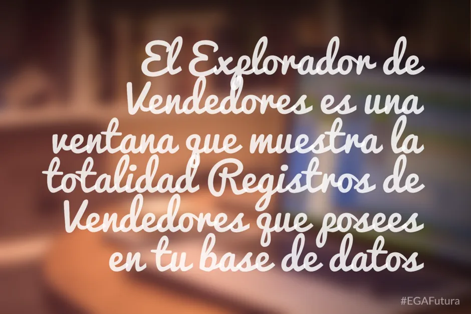 El Explorador de Vendedores es una ventana que muestra la totalidad Registros de Vendedores que posees en tu base de datos