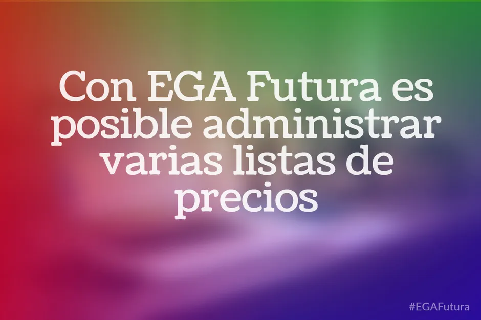 Con EGA Futura es posible administrar varias listas de precios