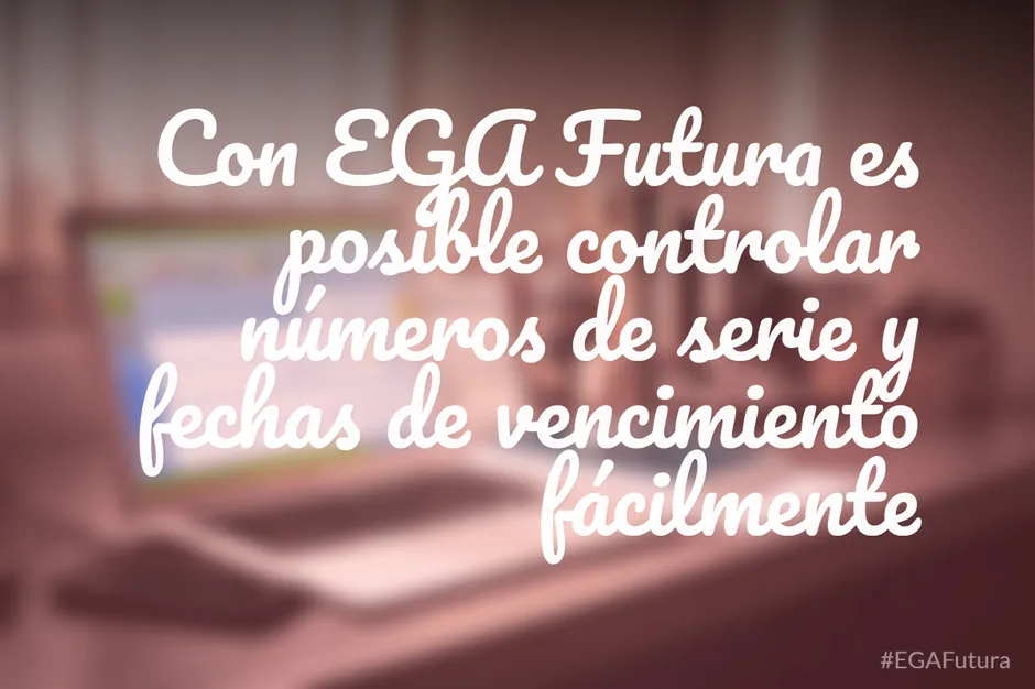 Con EGA Futura es posible controlar números de serie y fechas de vencimiento fácilmente