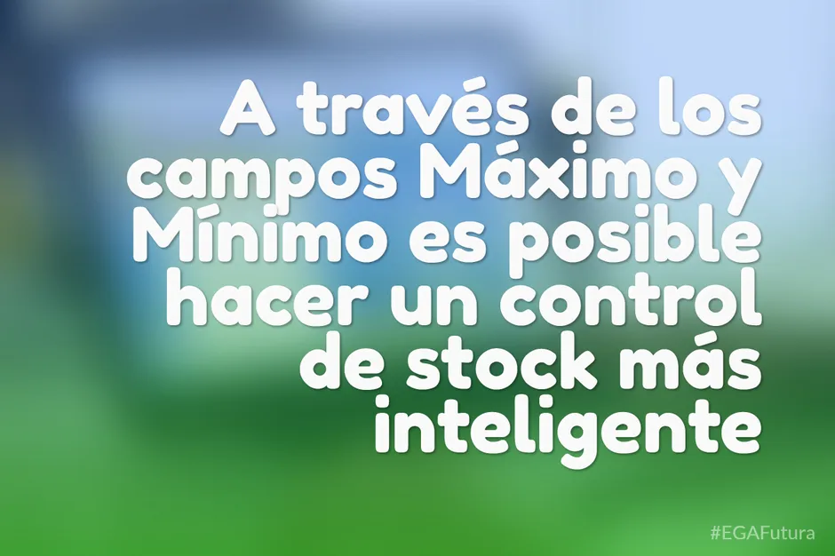 A través de los campos Máximo y Mínimo es posible hacer un control de stock más inteligente