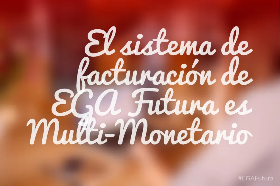 El sistema de facturación de EGA Futura es Multi-Monetario
