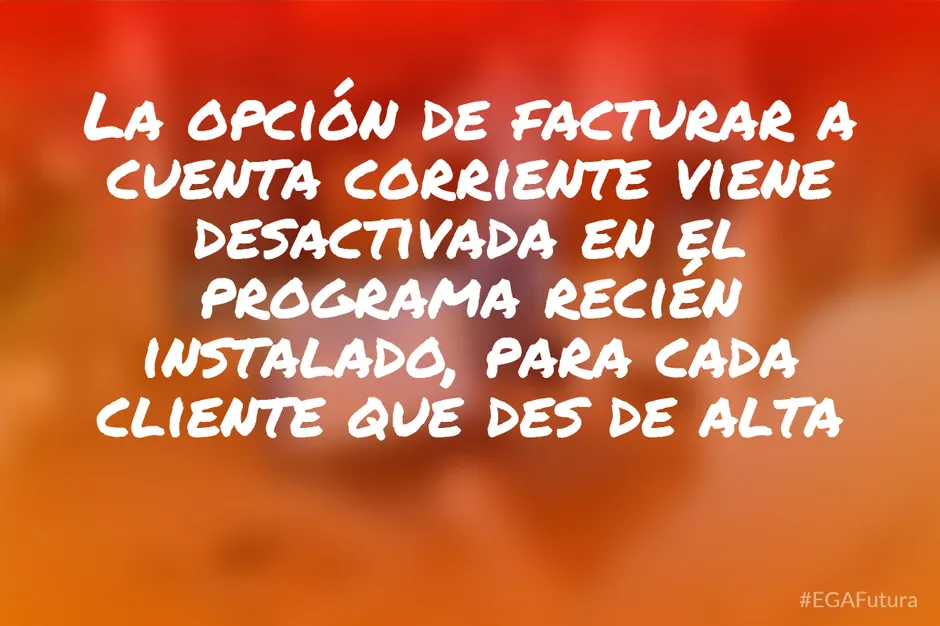 La opción de facturar a cuenta corriente viene desactivada en el programa recién instalado, para cada cliente que des de alta.