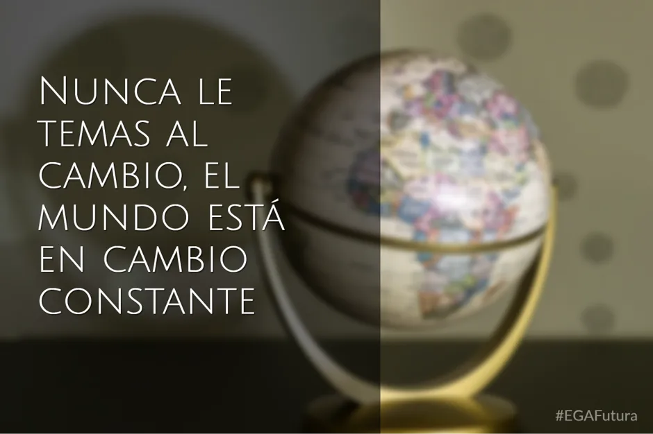 Nunca le temas al cambio, el mundo está en cambio constante