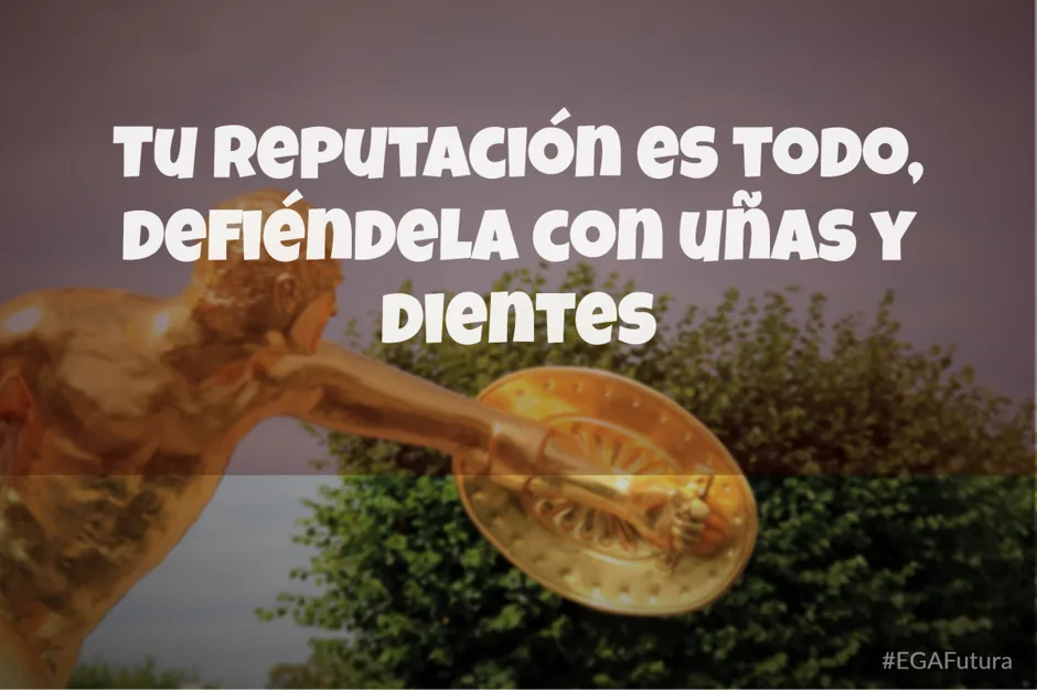 Tu reputación es todo, defiéndela con uñas y dientes