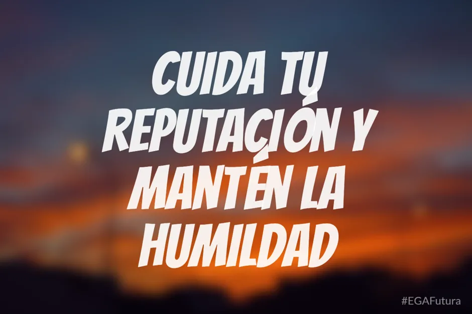 Cuidemos la reputación y mantengamos la humildad