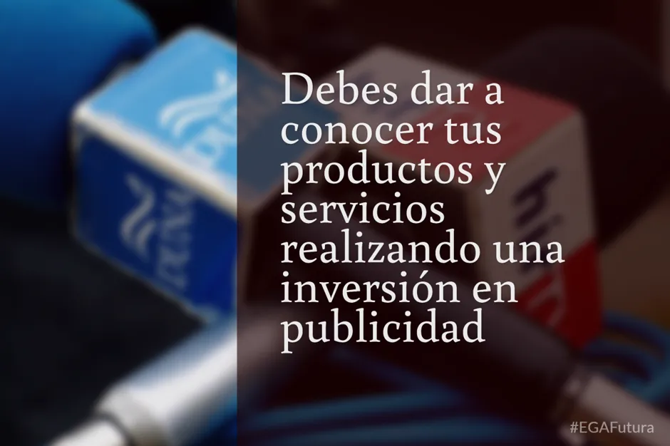 Debemos dar a conocer tus productos y servicios realizando una inversión en publicidad