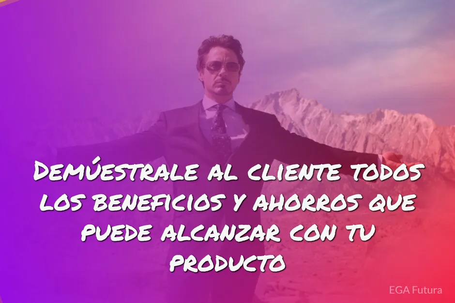 Demuéstrale al cliente todos los beneficios y ahorros que puede alcanzar con tu producto