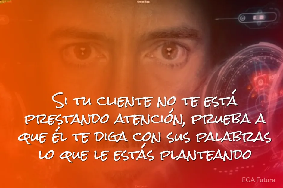 Si tu cliente no te está prestando atención, prueba a que él te diga con sus palabras lo que le estás planteando