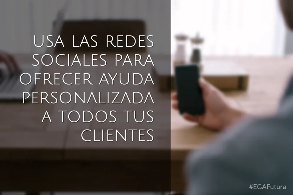 Usa las redes sociales para ofrecer ayuda personalizada a todos tus clientes