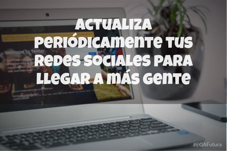 Actualiza periódicamente tus redes sociales para llegar a más gente