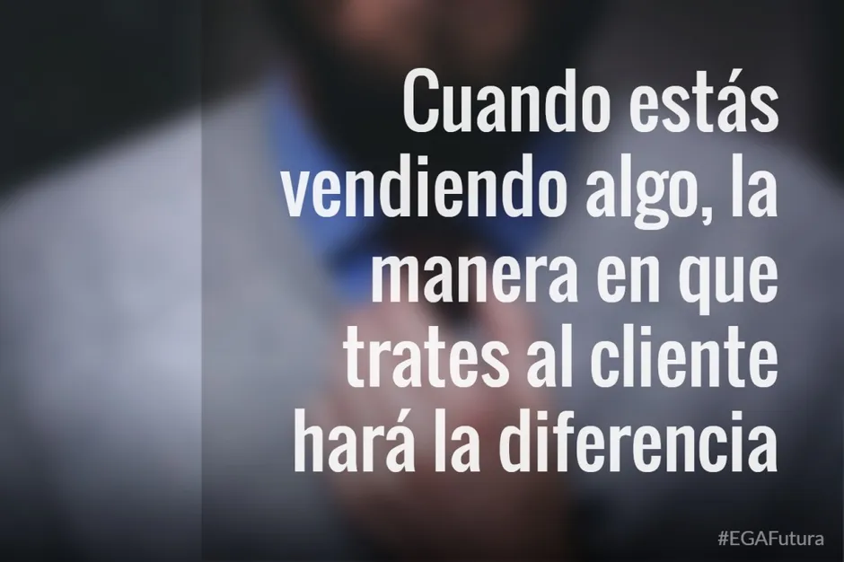 Cuando estás vendiendo algo, la manera en que trates al cliente hará la diferencia.