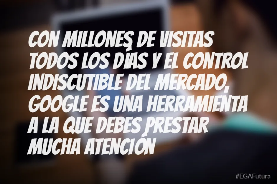 Con millones de visitas todos los días y el control indiscutible del mercado, Google es una herramienta a la que debemos prestar mucha atención.
